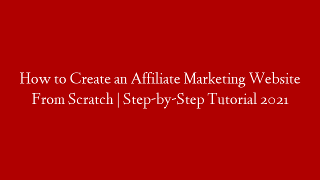 How to Create an Affiliate Marketing Website From Scratch  | Step-by-Step Tutorial 2021
