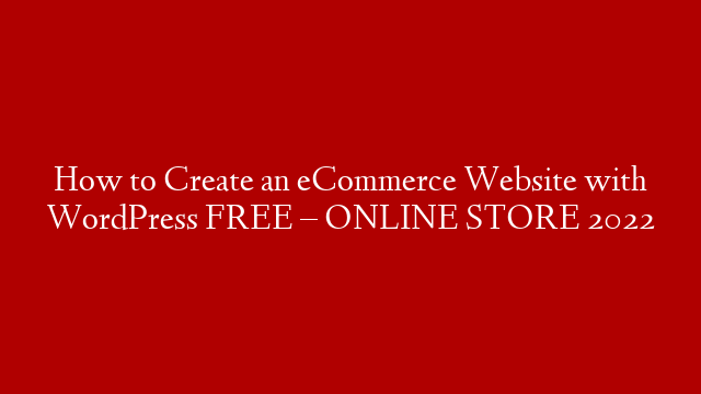 How to Create an eCommerce Website with WordPress FREE – ONLINE STORE 2022