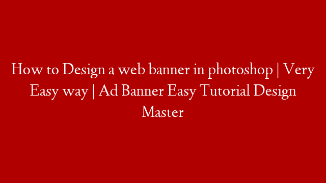 How to Design a web banner in photoshop | Very Easy way | Ad Banner Easy Tutorial Design Master