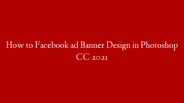 How to Facebook ad Banner Design in Photoshop CC 2021