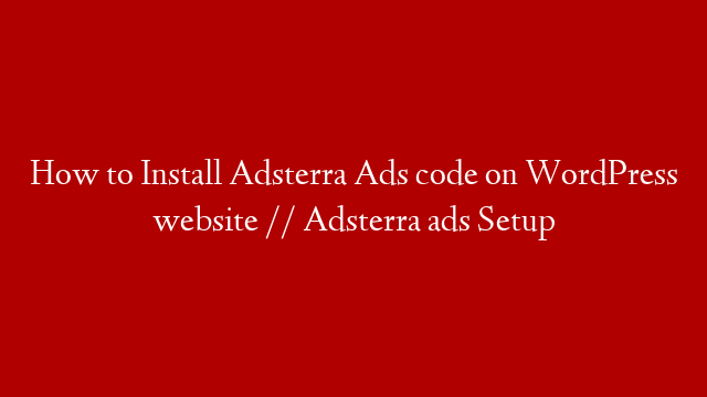 How to Install Adsterra Ads code on WordPress website // Adsterra ads Setup