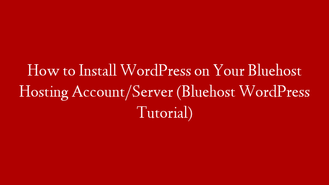 How to Install WordPress on Your Bluehost Hosting Account/Server (Bluehost WordPress Tutorial)