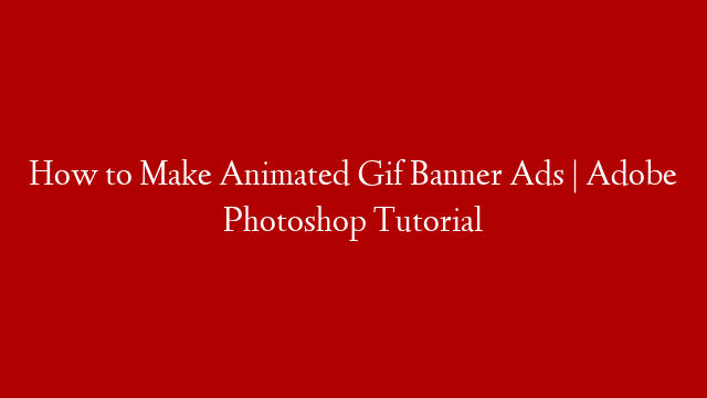 How to Make Animated Gif Banner Ads | Adobe Photoshop Tutorial