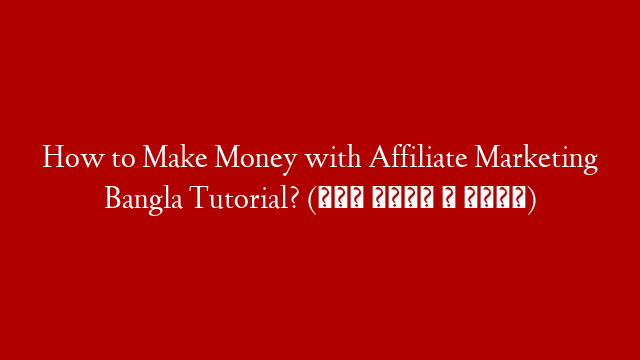 How to Make Money with Affiliate Marketing Bangla Tutorial? (২০০ ডলার ৭ দিনে) post thumbnail image