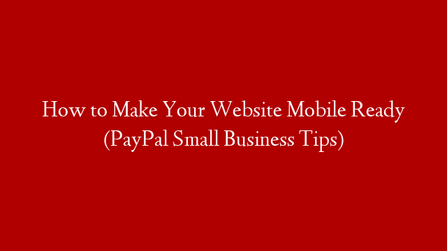 How to Make Your Website Mobile Ready (PayPal Small Business Tips)