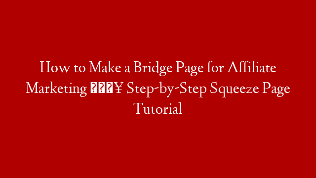 How to Make a Bridge Page for Affiliate Marketing 🔥 Step-by-Step Squeeze Page Tutorial