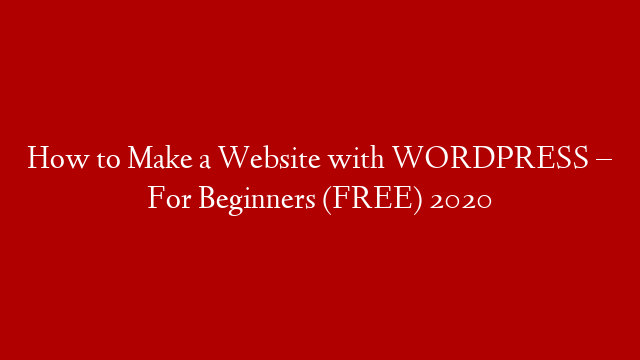 How to Make a Website with WORDPRESS – For Beginners (FREE) 2020