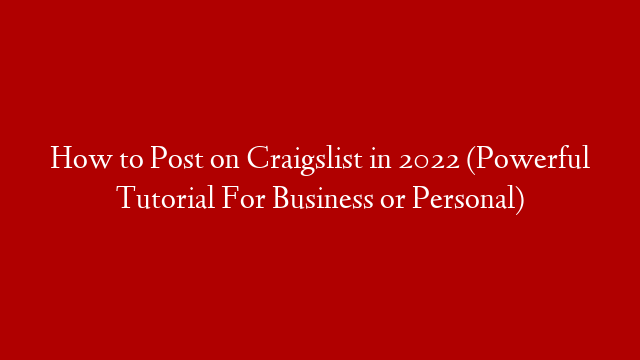 How to Post on Craigslist in 2022 (Powerful Tutorial For Business or Personal)