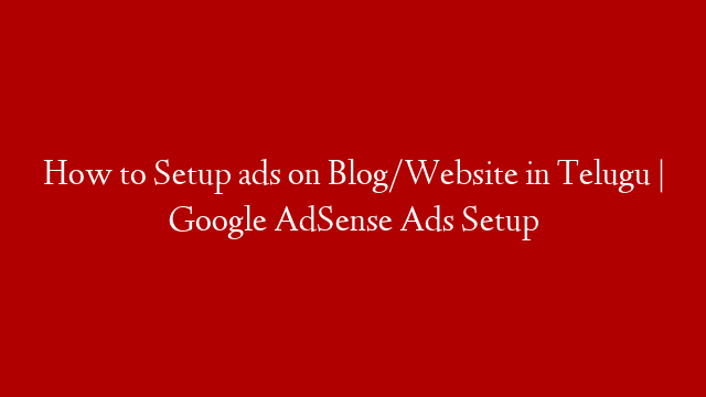 How to Setup ads on Blog/Website in Telugu | Google AdSense Ads Setup