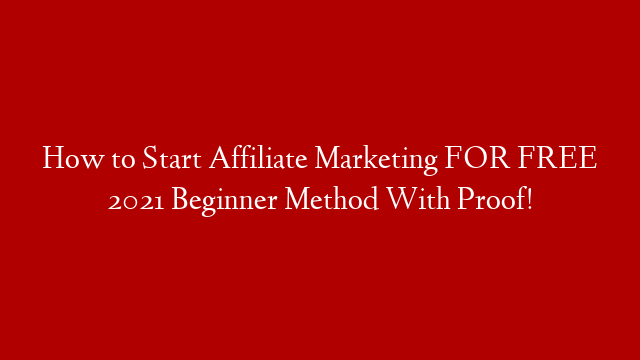 How to Start Affiliate Marketing FOR FREE 2021 Beginner Method With Proof!
