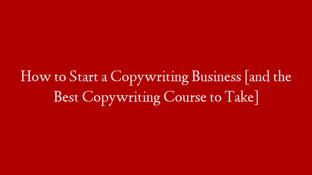How to Start a Copywriting Business [and the Best Copywriting Course to Take] post thumbnail image