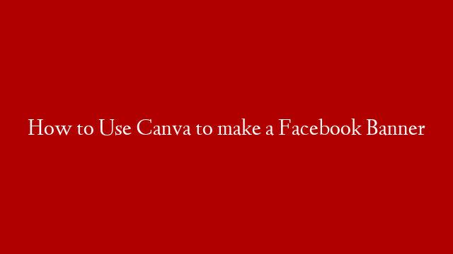 How to Use Canva to make a Facebook Banner post thumbnail image