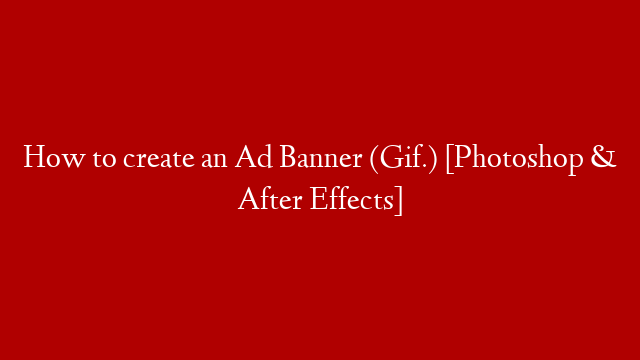 How to create an Ad Banner (Gif.) [Photoshop & After Effects]