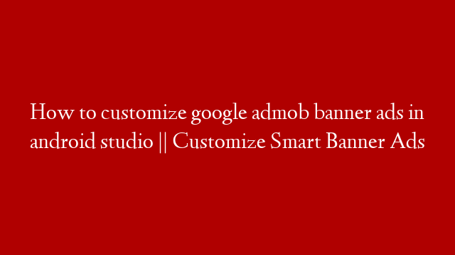How to customize google admob banner ads in android studio || Customize Smart Banner Ads