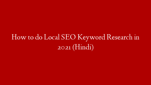 How to do Local SEO Keyword Research in 2021 (Hindi)