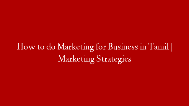 How to do Marketing for Business in Tamil | Marketing Strategies