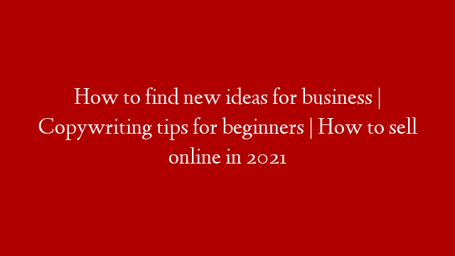 How to find new ideas for business | Copywriting tips for beginners | How to sell online in 2021