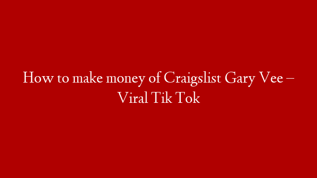 How to make money of Craigslist Gary Vee – Viral Tik Tok