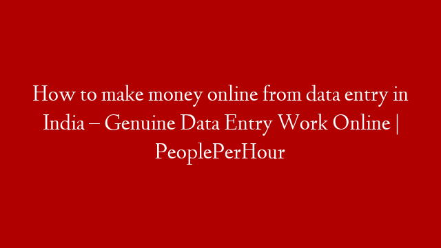 How to make money online from data entry in India – Genuine Data Entry Work Online | PeoplePerHour