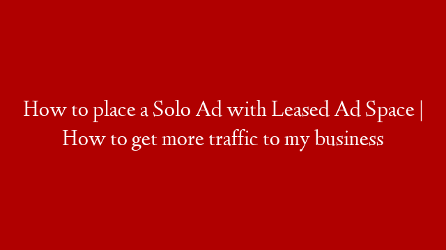 How to place a Solo Ad with Leased Ad Space | How to get more traffic to my business