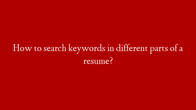 How to search keywords in different parts of a resume?