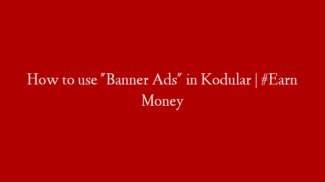 How to use "Banner Ads" in Kodular | #Earn Money
