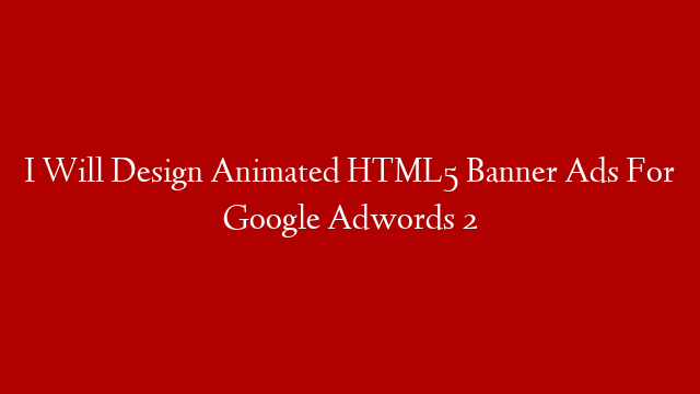 I Will Design Animated HTML5 Banner Ads For Google Adwords 2