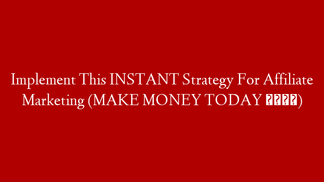 Implement This INSTANT Strategy For Affiliate Marketing (MAKE MONEY TODAY 💰)
