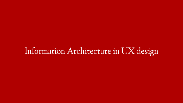 Information Architecture in UX design
