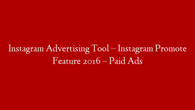 Instagram Advertising Tool – Instagram Promote Feature 2016 – Paid Ads