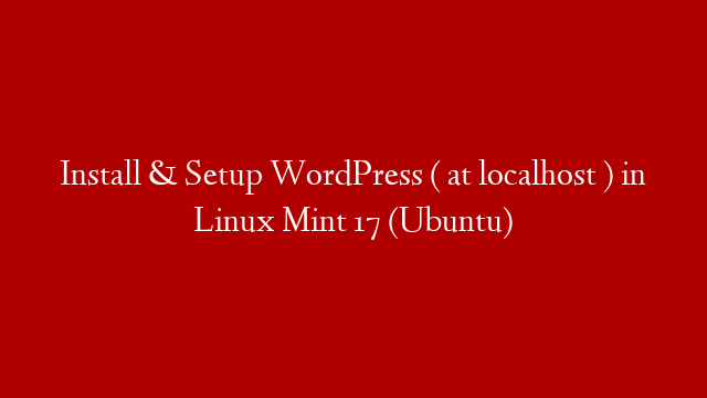 Install & Setup WordPress ( at localhost ) in Linux Mint 17 (Ubuntu)