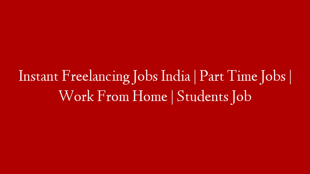 Instant Freelancing Jobs India | Part Time Jobs | Work From Home | Students Job