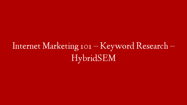 Internet Marketing 101 – Keyword Research – HybridSEM