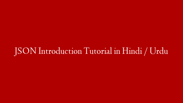 JSON Introduction Tutorial in Hindi / Urdu