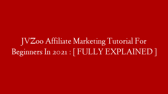 JVZoo Affiliate Marketing Tutorial For Beginners In 2021 : [ FULLY EXPLAINED ]