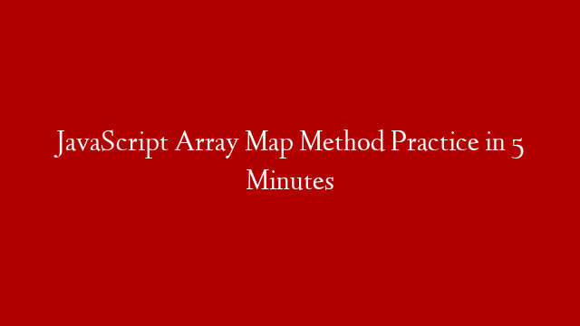 JavaScript Array Map Method Practice in 5 Minutes