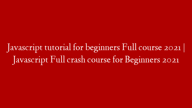 Javascript tutorial for beginners Full course 2021 | Javascript Full crash course for Beginners 2021