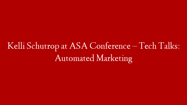 Kelli Schutrop at ASA Conference – Tech Talks: Automated Marketing post thumbnail image