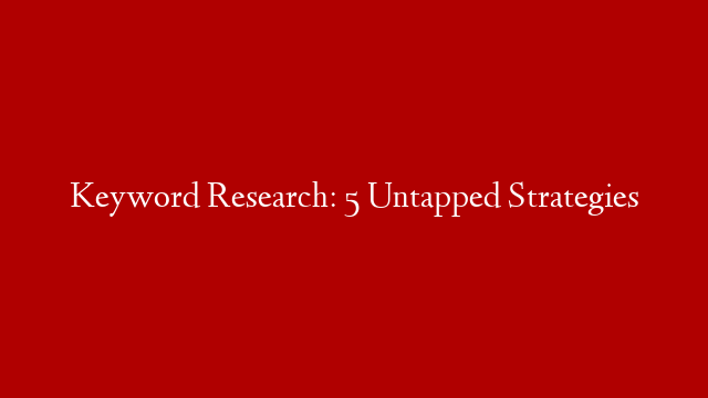 Keyword Research: 5 Untapped Strategies