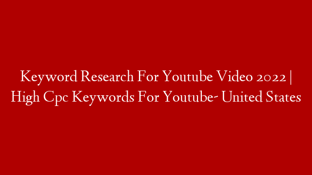 Keyword Research For Youtube Video 2022 | High Cpc Keywords For Youtube- United States