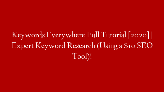 Keywords Everywhere Full Tutorial [2020] | Expert Keyword Research (Using a $10 SEO Tool)!