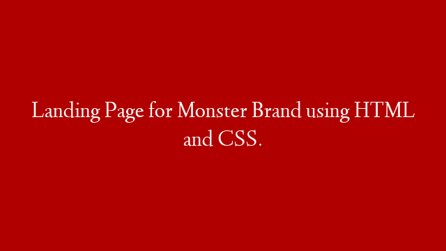 Landing Page for Monster Brand using HTML and CSS.