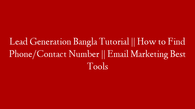 Lead Generation Bangla Tutorial || How to Find Phone/Contact Number || Email Marketing Best Tools