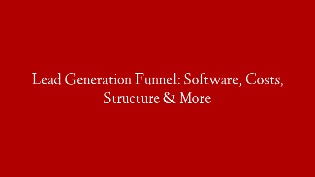 Lead Generation Funnel: Software, Costs, Structure & More