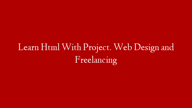 Learn Html With Project. Web Design and Freelancing