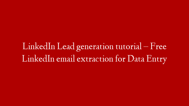 LinkedIn Lead generation tutorial – Free LinkedIn email extraction for Data Entry