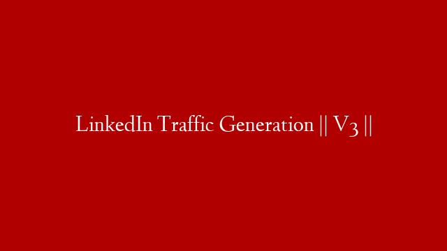 LinkedIn Traffic Generation || V3 ||