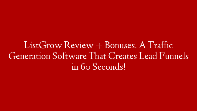 ListGrow Review + Bonuses. A Traffic Generation Software That Creates Lead Funnels in 60 Seconds!