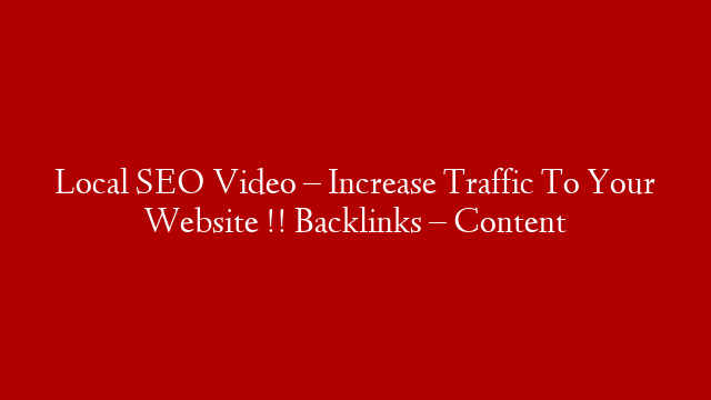 Local SEO Video – Increase Traffic To Your Website !! Backlinks – Content