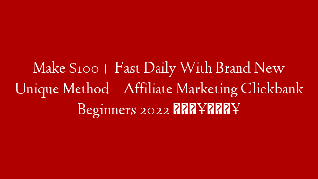 Make $100+ Fast Daily With Brand New Unique Method – Affiliate Marketing Clickbank Beginners 2022 🔥🔥